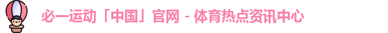 必一运动「中国」官网 - 体育热点资讯中心